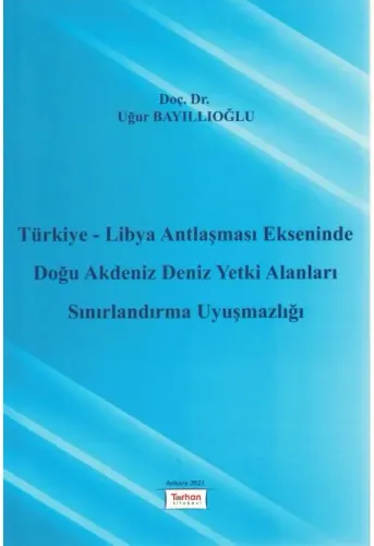 Türkiye - Libya Antlaşması Ekseninde Doğu Akdeniz Deniz Yetki Alanları Sınırlandırma Uyuşmazlığı