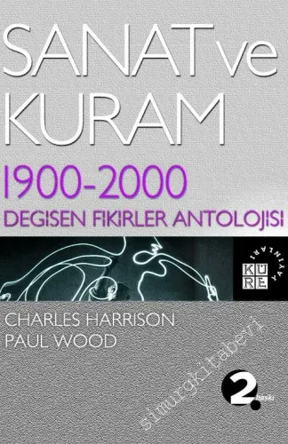 Sanat ve Kuram: 1900 - 2000 - Değişen Fikirler Antolojisi -        2023