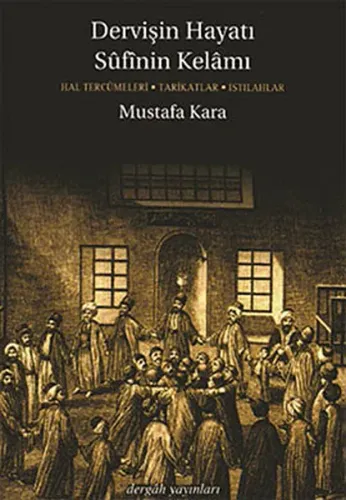 Dervişin Hayatı Sufinin Kelamı; Hal Tercümeleri-tarikatlar-ıstılahlar