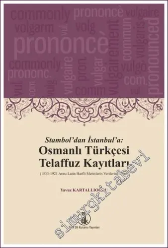 Stambol'dan İstanbul'a: Osmanlı Türkçesi Telaffuz Kayıtları (1533 - 1921 Arası Latin Harfli Metinlerin Verilerine Göre) -         2022
