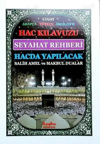 Hac Kılavuzu Seyahat Rehberi Hacda Yapılacak Salih Amel ve Makbul Dualar