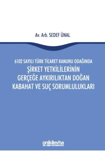 6102 Sayılı Türk Ticaret Kanunu Odağında Şirket Yetkililerinin Gerçeğe Aykırılıktan Doğan Kabahat ve Suç Sorumlulukları