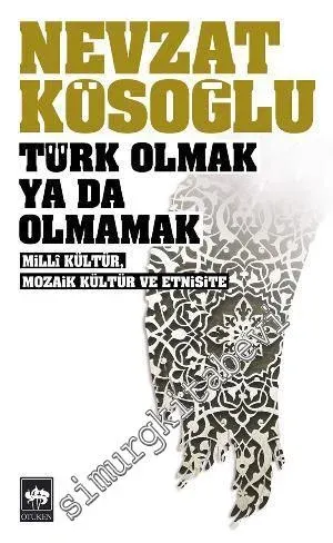 Türk Olmak ya da Olmamak : Milli Kültür Mozaik Kültür ve Etnisite -