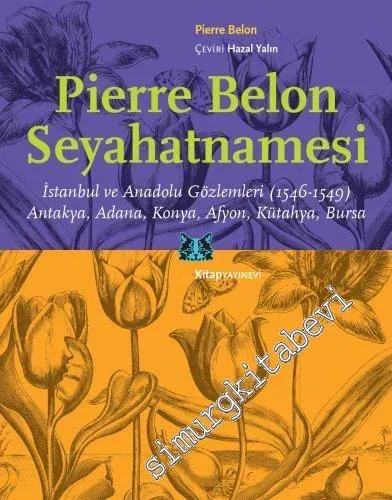 Pierre Belon Seyahatnamesi : İstanbul ve Anadolu Gözlemleri (1546 - 1549) Antakya, Adana Konya Afyon Kütahya Bursa -         2023