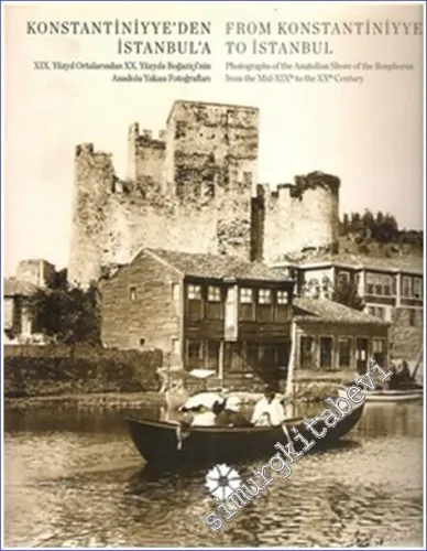 Konstantiniyye'den İstanbul'a: XIX. Yüzyıl Ortalarından 20. Yüzyıla Boğaziçi'nin Anadolu Yakası Fotoğrafları = From Konstantiniyye To Istanbul: Photographs of the Anatolians Shore of the Bosphorus from the Mid 19 th the 20 th Century -        2012