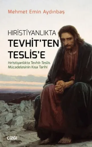 Hristiyanlıkta Tevhitten Teslise (Hıristiyanlıkta Tevhit - Teslis Mücadelesinin Kısa Tarihi)