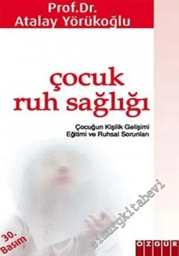 Çocuk Ruh Sağlığı: Çocuğun Kişilik Gelişimi Yetiştirilmesi ve Ruhsal Sorunları -
