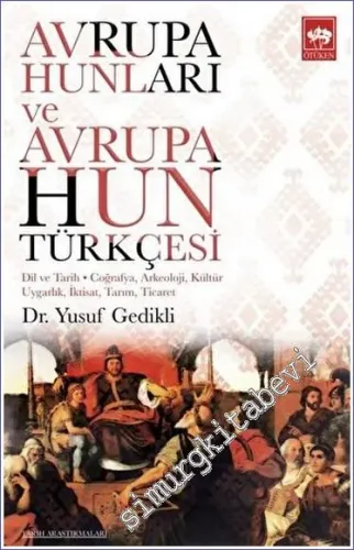 Avrupa Hunları ve Avrupa Hun Türkçesi Dil ve Tarih - Coğrafya Arkeoloji Kültür Uygarlık İktisat Tarım Ticaret -