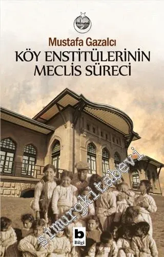 Köy Enstitülerinin Meclis Süreci : Kuruluş, Gelişme, Karalama, Kapanış ve Sonrası -         2019
