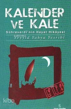Kalender ve Kale; Sühreverdi'nin Hayat Hikayesi Seyyid Yahya Yesribi