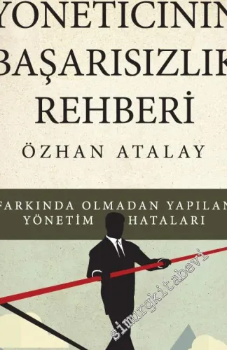 Yöneticinin Başarısızlık Rehberi: Farklı Olmadan Yapılan Yönetim Hataları -        2016
