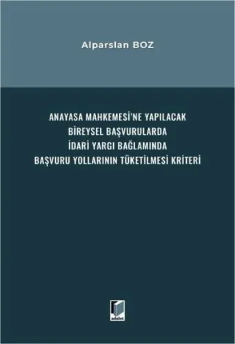 Anayasa Mahkemesi'ne Yapılacak Bireysel Başvurularda İdari Yargı Bağlamında Başvuru Yollarının Tüketilmesi Kriteri