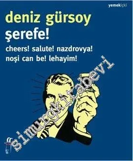 Şerefe!: Cheers! Salute! Nazdrovya! Noşi Can Be! Lehayim!