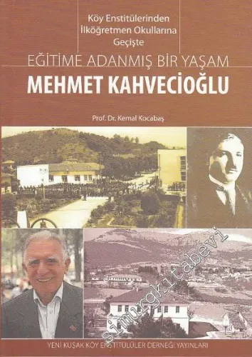 Köy Enstitülerinden İlköğretmen Okullarına Geçişte Eğitime Adanmış Bir Yaşam Mehmet Kahvecioğlu -