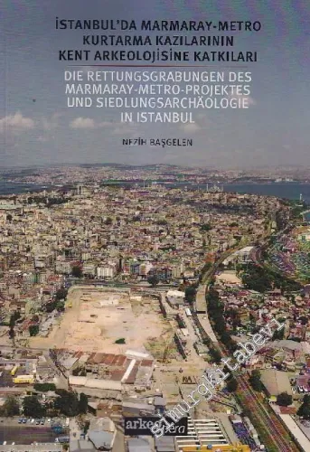 İstanbul'da Marmaray Metro Kurtarma Kazılarının Kent Arkeolojisine Katkıları -        2014