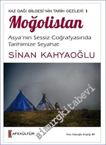 Kaz Dağı Bilgesi'nin Tarih Gezileri 1 - Moğolistan Asya'nın Sessiz Coğrafyasında Tarihimize Seyahat -        2023