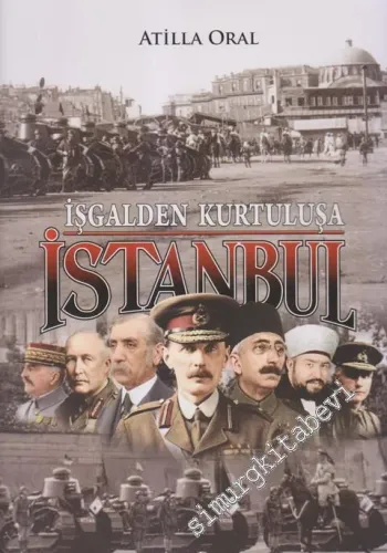 İşgalden Kurtuluşa İstanbul: İlk Kez Yayımlanan Anı, Belge ve Fotoğraflarla İşgal İstanbul'u 1918 - 1923 -