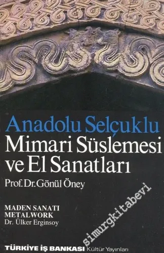 Anadolu Selçuklu Mimari Süslemesi ve El Sanatları = Architectural Decoration and Minor Arts in Seljuk Anatolia / Maden Sanatı = Metalwork -        1992