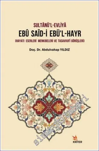 Sultanü'l-Evliya Ebü Said-i Ebü'l-Hayr : Hayatı Eserleri Menkıbeleri ve Tasavvufi Görüşleri -         2018