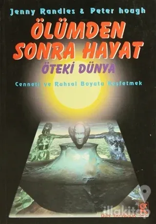Ölümden Sonra Hayat Öteki Dünya Cenneti ve Ruhsal Boyutu Keşfetmek