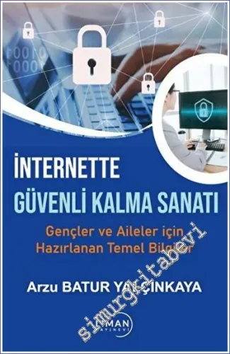 İnternette Güvende Kalma Sanatı - Gençler ve Aileler İçin Hazırlanan Temel Bilgiler -         2023