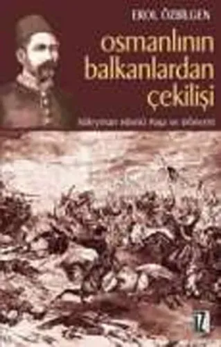 Osmanlının Balkanlardan Çekilişi; Süleyman Hüsnü Paşa ve Dönemi