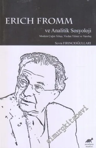 Erich Fromm ve Analitik Sosyoloji : Modern Çağın Telaşı Vicdan Yitimi ve Varoluş -        2020