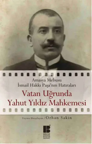 Vatan Uğrunda Yahut Yıldız Mahkemesinde; Amasya Mebusu İsmail Hakkı Paşa'nın Hatıraları