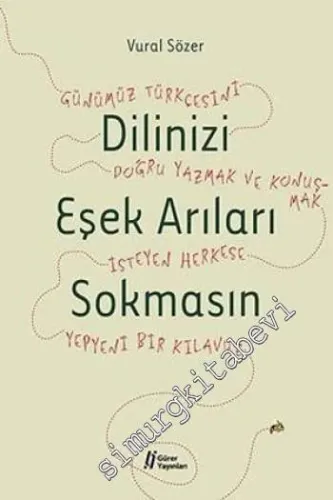 Dilinizi Eşek Arıları Sokmasın: Günümüz Türkçesini Doğru Yazmak ve Konuşmak İsteyen Herkese Yepyeni Bir Kılavuz -