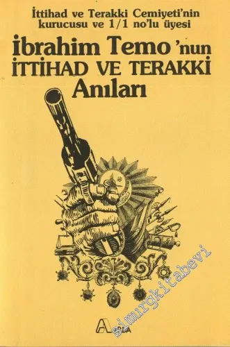 İttihad ve Terakki Cemiyeti'nin Kurucusu ve 1/1 No'lu Üyesi İbrahim Temo'nun İttihad ve Terakki Anıları -        1987
