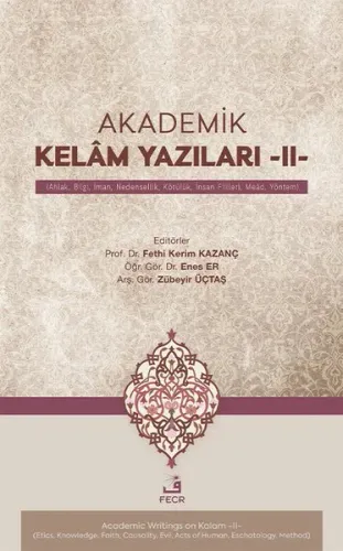 Akademik Kelâm Yazıları -II- ;(Ahlak, Bilgi, İman, Nedensellik, Kötülük, İnsan Fiilleri, Meâd, Yöntem)