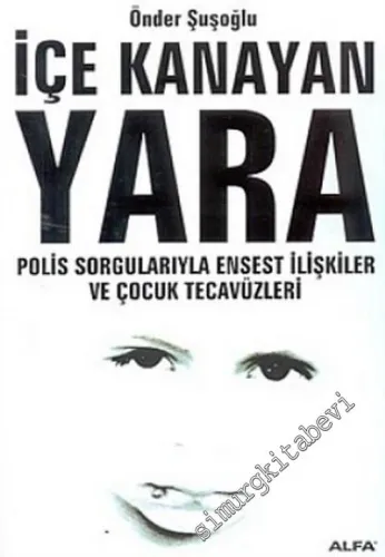 İçe Kanayan Yara: Polis Sorgularıyla Ensest İlişkiler ve Çocuk Tecavüzleri -         2005