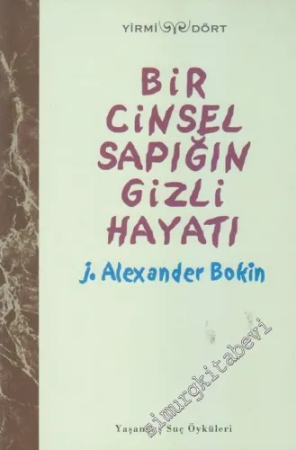 Bir Cinsel Sapığın Gizli Hayatı: Yaşanmış Suç Öyküleri -