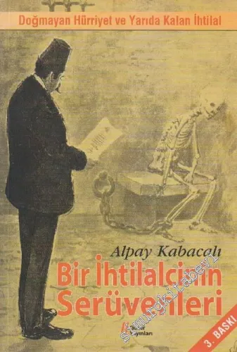 Bir İhtilalcinin Serüvenleri : Doğmayan Hürriyet ve Yarıda Kalan İhtilal -