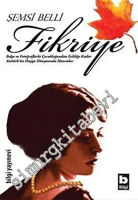 Fikriye: Belge ve Fotoğraflarla Çocukluğundan Evliliğe Kadar Atatürk'ün Duygu Dünyasında Hanımlar -