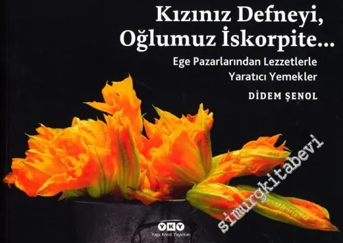 Kızınız Defneyi Oğlumuz İskorpite: Ege Pazarlarından Lezzetlerle Yarat