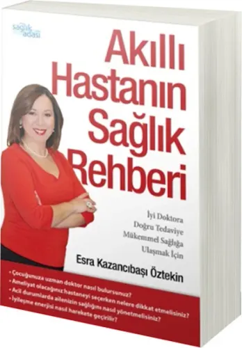 Akıllı Hastanın Sağlık Rehberi; İyi doktora, Doğru tedaviye,Mükemmel Sağlığa ulaşmak için