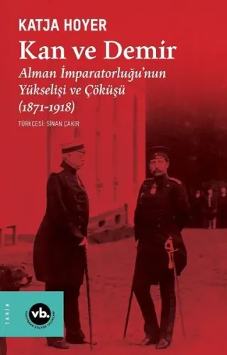 Kan ve Demir ;Alman İmparatorluğu'nun Yükselişi ve Çöküşü (1871-1918)