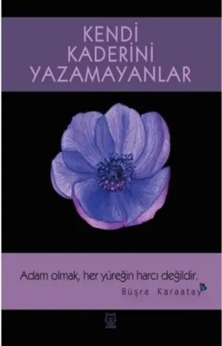 Kendi Kaderini Yazamayanlar ;Adam Olmak, Her Yüreğin Harcı Değildir