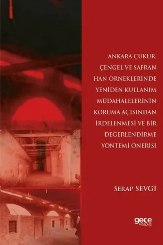 Ankara Çukur Çengel ve Safran Han Örneklerinde Yeniden Kullanım Müdahalelerinin Koruma Açısından İrdelenmesi Ve Bir Değerlendirme Yöntemi Önerisi