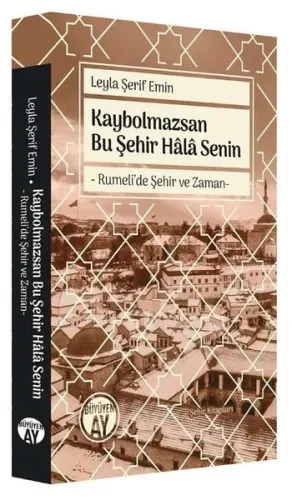 Kaybolmazsan Bu Şehir Hâlâ Senin;Rumeli’de Şehir ve Zaman-