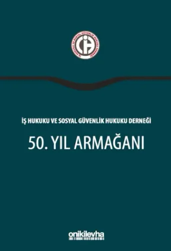 İş Hukuku ve Sosyal Güvenlik Hukuku Derneği 50. Yıl Armağanı