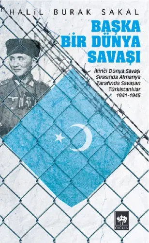Başka Bir Dünya Savaşı; İkinci Dünya Savaşı Sırasında Almanya Tarafında Savaşan Türkistanlılar 1941 - 1945