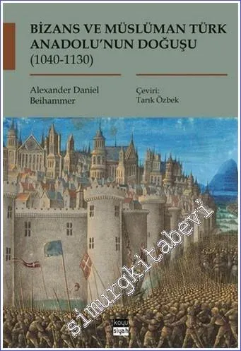 Bizans ve Müslüman Türk Anadolu’nun Doğuşu (1040 - 1130) -