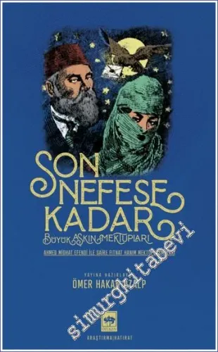 Son Nefese Kadar : Büyük Aşkın Mektupları - Ahmed Midhat Efendi ile Şaire Fıtnat Hanım Mektuplaşmaları -