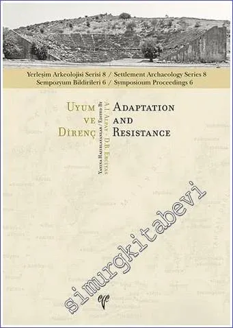 Uyum ve Direnç = Adaptation and Resitance : Yerleşim Arkeolojisi Serisi 8 - Sempozyum Bildirileri 6 -        2021