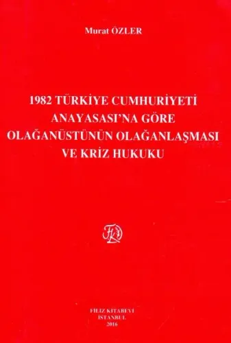 1982 Türkiye Cumhuriyeti Anayasası'na Göre Olağanüstünün Olağanlaşması ve Kriz Hukuku