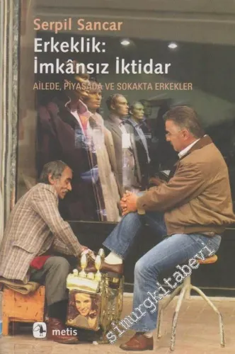 Erkeklik: İmkansız İktidar - Ailede, Piyasada ve Sokakta Erkekler -         2020