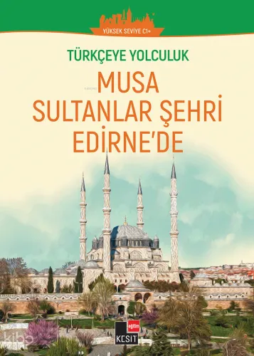 Türkçeye Yolculuk - Musa Sultanlar Şehri Edirne’de (Yüksek Seviye C1+ )