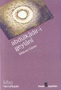 Abdülkâdir-i Geylânî; Hayatı Eserleri Görüşleri